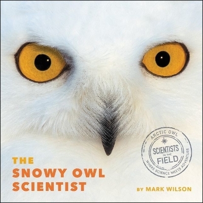 The Snowy Owl Scientist - Mark Wilson