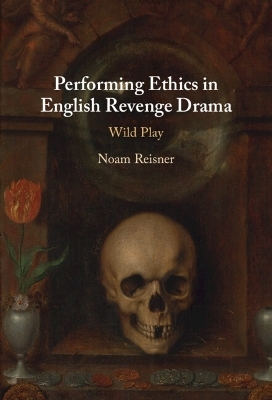Performing Ethics in English Revenge Drama - Noam Reisner