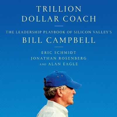 Trillion Dollar Coach - Eric Schmidt  III, Jonathan Rosenberg, Alan Eagle