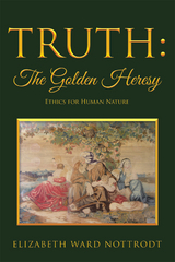 Truth: the Golden Heresy - Elizabeth Ward Nottrodt