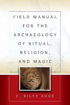 Field Manual for the Archaeology of Ritual, Religion, and Magic - C. Riley Augé
