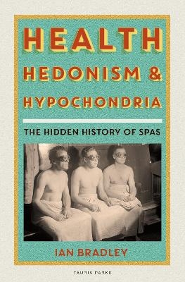 Health, Hedonism and Hypochondria - Ian Bradley