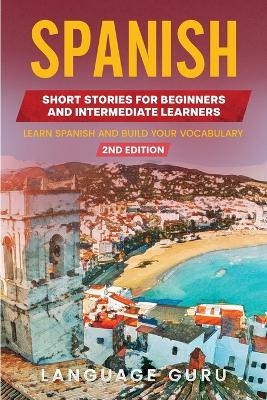 Spanish Short Stories for Beginners and Intermediate Learners - Language Guru
