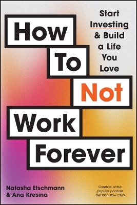 How To Not Work Forever - Natasha Etschmann, Ana Kresina