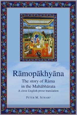 Rāmopākhyāna - the story of Rāma in the Mahābhārata - Peter Scharf