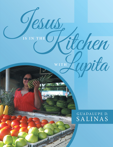 Jesus Is in the Kitchen with Lupita -  Guadalupe D. Salinas