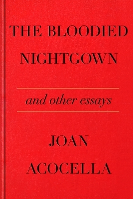The Bloodied Nightgown and Other Essays - Joan Acocella