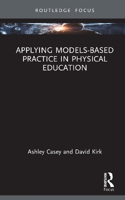 Applying Models-based Practice in Physical Education - Ashley Casey, David Kirk