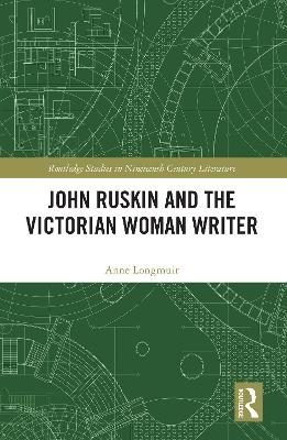 John Ruskin and the Victorian Woman Writer - Anne Longmuir