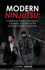 Modern Ninjutsu: a Definitive Guide to the Tactics, Concepts, and Spirit of the Unconventional Combat Arts -  J. Alaric Justice