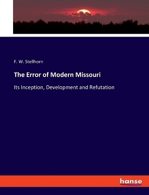 The Error of Modern Missouri - F. W. Stellhorn