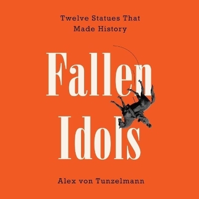 Fallen Idols - Alex von Tunzelmann