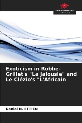 Exoticism in Robbe-Grillet's "La Jalousie" and Le Cl�zio's "L'Africain - Daniel N Ettien