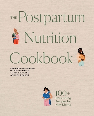 The Postpartum Nutrition Cookbook - Diana Licalzi, Ashley Reaver