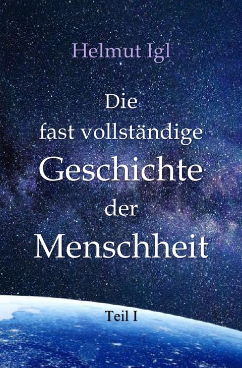 Die fast vollständige Geschichte der Menschheit - Helmut Igl