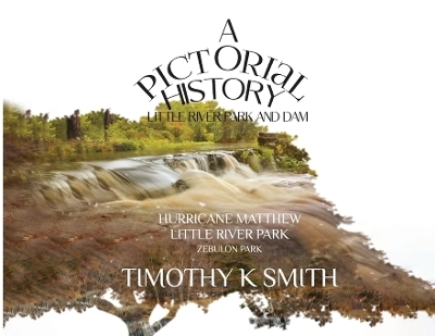 A Pictorial History Little River Park and Dam - Timothy K Smith