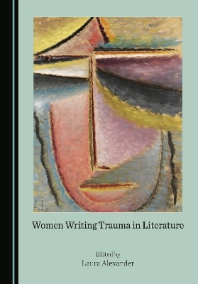 Women Writing Trauma in Literature - 