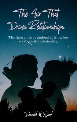 The Air That Drives Relationships - Donald H Wood