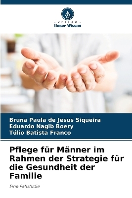 Pflege f�r M�nner im Rahmen der Strategie f�r die Gesundheit der Familie - Bruna Paula de Jesus Siqueira, Eduardo Nagib Boery, T�lio Batista Franco