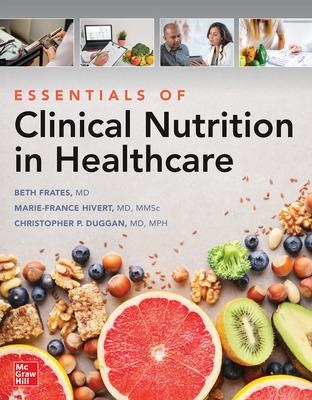 Essentials of Clinical Nutrition in Healthcare - Ellizabeth Frates, Marie-France Hivert, Christopher Duggan