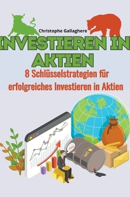 Investieren in aktien 8 schl�sselstrategien f�r erfolgreiches investieren in aktien - Christophe Gallagher