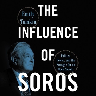 The Influence of Soros Lib/E - Emily Tamkin