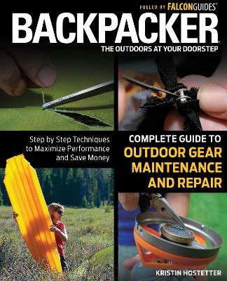 Backpacker Magazine's Complete Guide to Outdoor Gear Maintenance and Repair - Kristin Hostetter