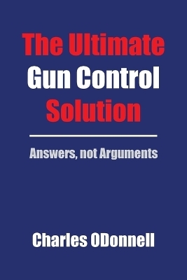 The Ultimate Gun Control Solution - Charles ODonnell