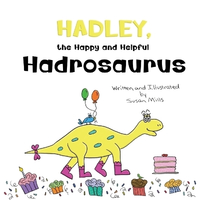 Hadley, the Happy and Helpful Hadrosaurus - Susan Mills