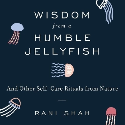 Wisdom from a Humble Jellyfish - Rani Shah
