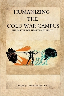 Humanizing the Cold War Campus - Peter Justin Kizilos -Clift