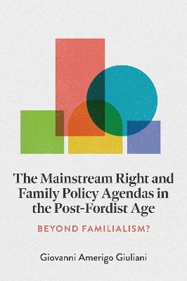 The Mainstream Right and Family Policy Agendas in the Post-Fordist Age - Giovanni Amerigo Giuliani