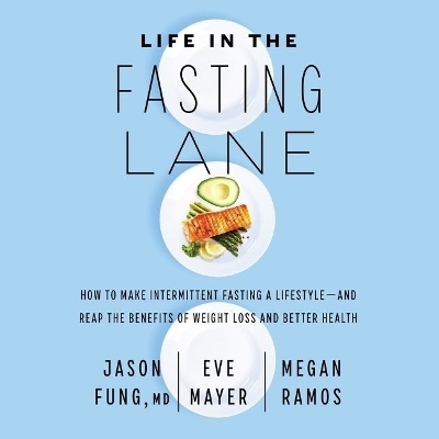 Life in the Fasting Lane - Dr Jason Fung, Eve Mayer, Megan Ramos