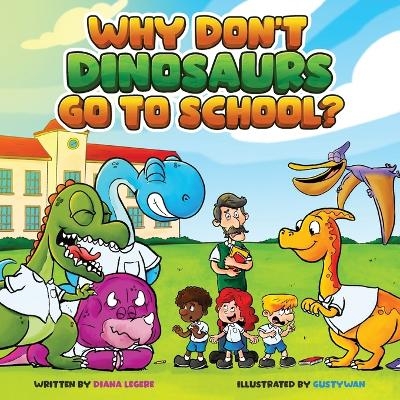 Why Don't Dinosaurs Go to School? - Diana Legere