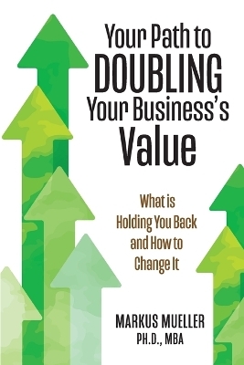 Your Path to Doubling Your Business's Value - Markus Mueller