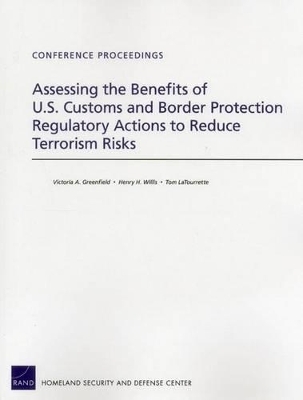 Assessing the Benefits of U.S. Customs and Border Protection Regulatory Actions to Reduce Terrorism Risks - Victoria A. Greenfield, Henry H. Willis, Tom LaTourrette