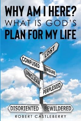 Why Am I Here - What is God's Plan for My Life - Robert Castleberry
