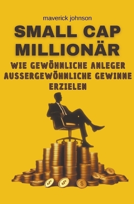 Small cap million�r wie gew�hnliche anleger au�ergew�hnliche gewinne erzielen - Maverick Johnson