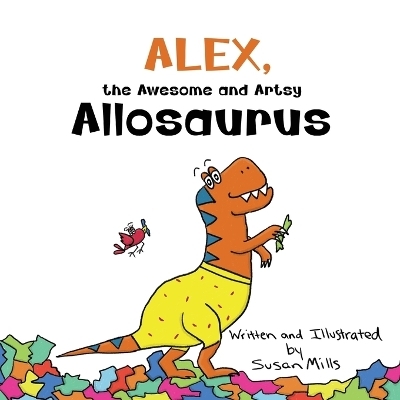 Alex, the Awesome and Artsy Allosaurus - Susan Mills