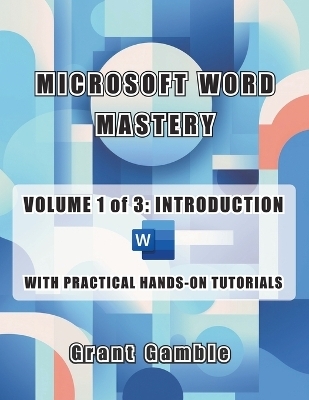 Microsoft Word Mastery Volume 1 of 3 - Grant Gamble