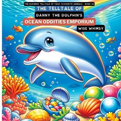 The Telltale of Danny the Dolphin's Ocean Oddities Emporium - Wise Whimsy