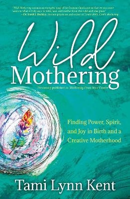 Wild Mothering - Tami Lynn Kent