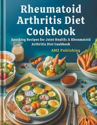 Rheumatoid Arthritis Diet Cookbook - Amz Publishing