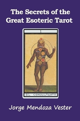 The Secrets of the Great Esoteric Tarot - Jorge Mendoza Vester