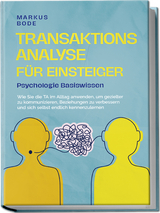 Transaktionsanalyse für Einsteiger - Psychologie Basiswissen: Wie Sie die TA im Alltag anwenden, um gezielter zu kommunizieren, Beziehungen zu verbessern und sich selbst endlich kennenzulernen - Markus Bode