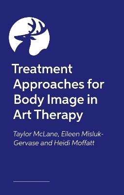 Treatment Approaches for Body Image in Art Therapy - Eileen Misluk-Gervase, Taylor McClane, Heidi Moffatt