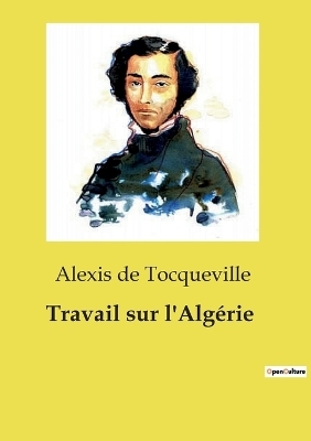 Travail sur l'Alg�rie - Alexis De Tocqueville