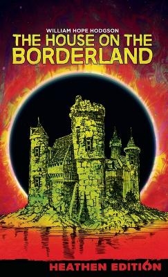 The House on the Borderland (Heathen Edition) - William Hope Hodgson
