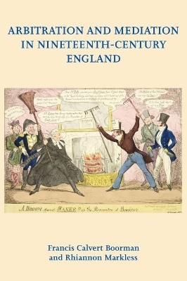 Arbitration and Mediation in Nineteenth-Century England - Francis Calvert Boorman, Rhiannon Markless