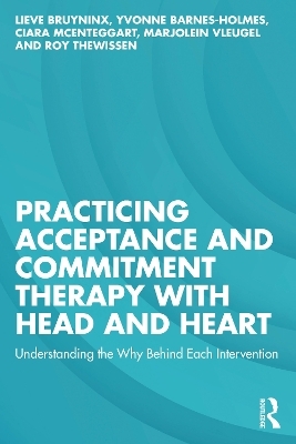 Practicing Acceptance and Commitment Therapy with Head and Heart - Lieve Bruyninx, Yvonne Barnes-Holmes, Ciara McEnteggart, Marjolein Vleugel, Roy Thewissen